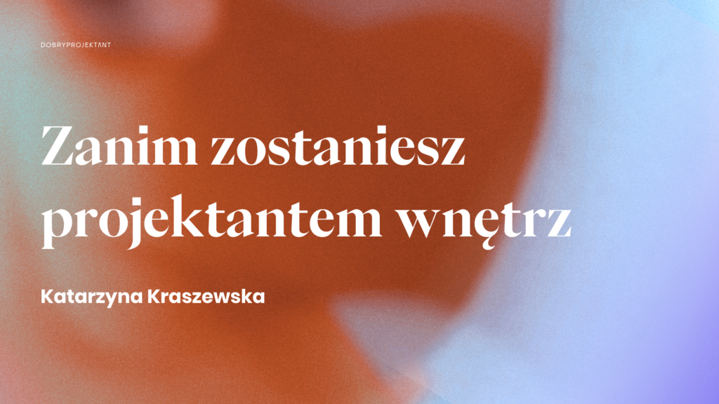 Zanim zostaniesz projektantem wnętrz